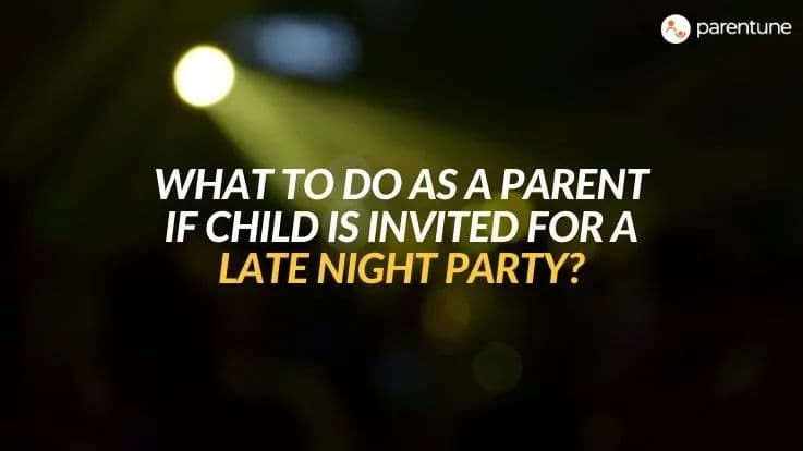 What to Do As a Parent If Child is Invited for a Late Night Party?